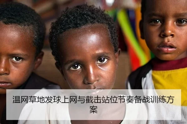 温网草地发球上网与截击站位节奏备战训练方案
